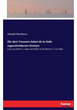 Die dem Trouvere Adam de la Halle zugeschriebenen Dramen
