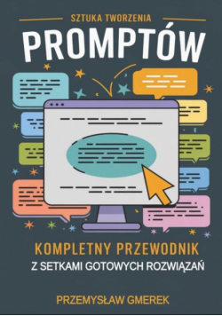 Sztuka tworzenia promptów: Kompletny przewodnik z setkami gotowych rozwiązań