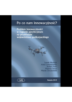 Po Co Nam Innowacyjność? Problem Innowacyjności W Regionie Peryferyjnym na Przykładzie Województwa Podkarpackiego