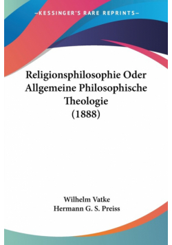 Religionsphilosophie Oder Allgemeine Philosophische Theologie (1888)
