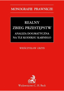 Realny zbieg przestępstw. Analiza dogmatyczna na tle Kodeksu karnego z 1997 r.