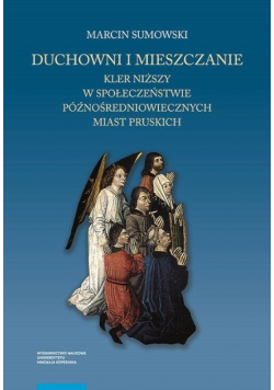 Duchowni i mieszczanie. Kler niższy w społeczeństwie późnośredniowiecznych miast pruskich