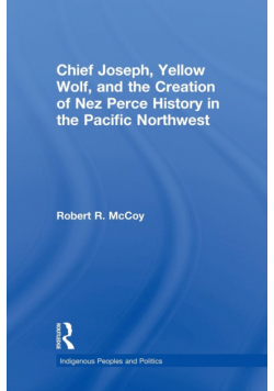 Chief Joseph, Yellow Wolf and the Creation of Nez Perce History in the Pacific Northwest