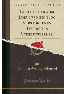Lexikon der vom Jahr 1750 bis 1800 Verstorbenen Teutschen Schriftsteller Vol 8 reprint 1808 r.
