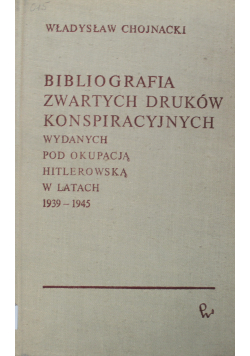 Bibliografia zawartych druków konspiracyjnych wydanych pod okupacją Hitlerowską w latach od 1939 do 1945