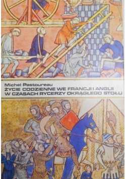 Życie codzienne we Francji i Anglii w czasach rycerzy Okrągłego Stołu