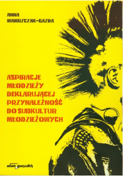 Aspiracje młodzieży deklarujacej przynależność do subkultur młodzieżowych