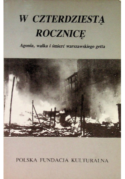 W czterdziestą rocznicę Agonia walka i śmierć warszawskiego getta