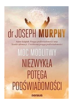Moc modlitwy. Niezwykła potęga podświadomości
