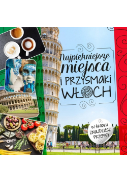 Najpiękniejsze miejsca i przysmaki Włoch