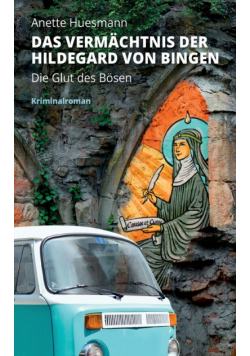 Das Vermächtnis der Hildegard von Bingen - Die Glut des Bösen