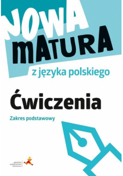 Nowa matura z języka polskiego. Ćwiczenia. Zakres podstawowy