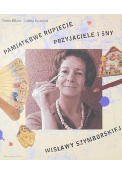 Pamiątkowe rupiecie Przyjaciele i sny Wisławy Szymborskiej