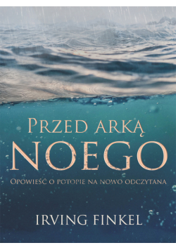 Przed arką Noego. Nowa opowieść o potopie
