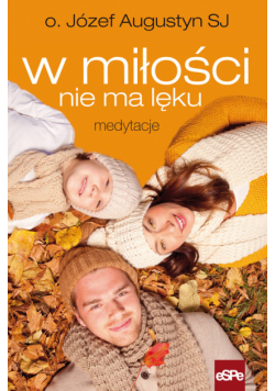 Augustyn Józef - W miłości nie ma lęku: Medytacje