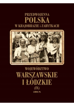 Przedwojenna Polska w krajobrazie i zabytkach Województwo warszawskie i łódzkie Tm 9
