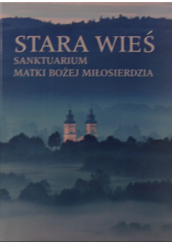 Stara Wieś Sanktuarium Matki Bożej Miłosierdzia