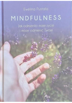 Mindfulness. Jak odmieniło moje życie i może...