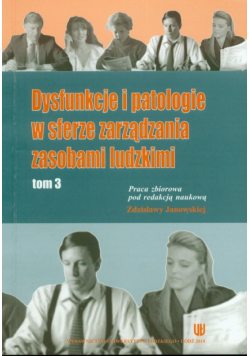 Dysfunkcje i patologie w sferze zarządzania zasobami ludzkimi t.3