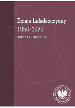 Dzieje Lubelszczyzny 1956-1970. Aspekty polityczne
