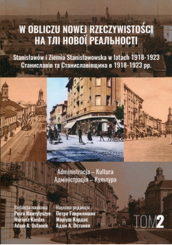 W obliczu nowej rzeczywistości Tom 2 Stanisławów i Ziemia Stanisławowska w latach 1918-1923