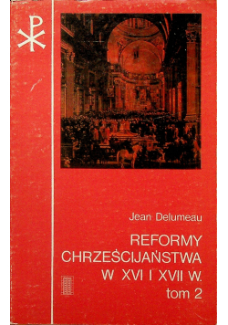 Reformy chrześcijaństwa w XVI i XVII w Tom 2