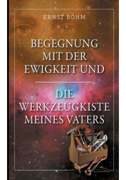 Begegnung mit der Ewigkeit und die Werkzeugkiste meines Vaters