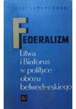 Federalizm Litwa i Białoruś w polityce obozu belwederskiego