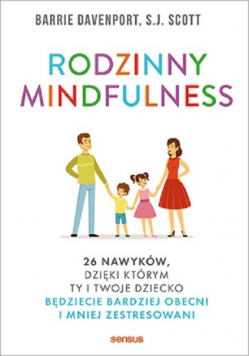 Rodzinny mindfulness 26 nawyków dzięki którym Ty i Twoje dziecko będziecie bardziej obecni i mniej