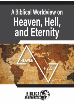 A Biblical Worldview on Heaven, Hell, and Eternity