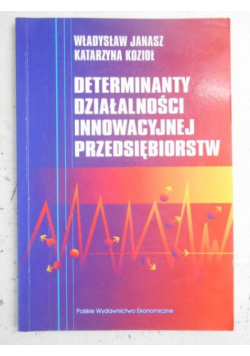 Janasz Władysław - Determinanty działalności innowacyjnej przedsiębiorstw