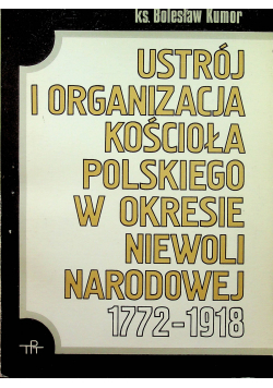 Ustój i organizacja kościoła polskiego w okresie niewoli narodowej 1772 1918