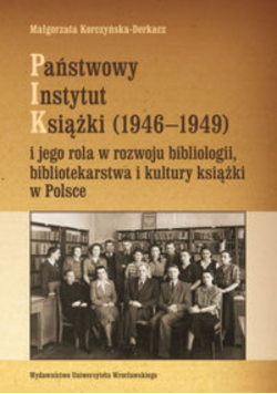 Państwowy Instytut Książki 1946-1949 i jego rola w rozwoju bibliologii bibliotekarstwa i kultury książki w Polsce