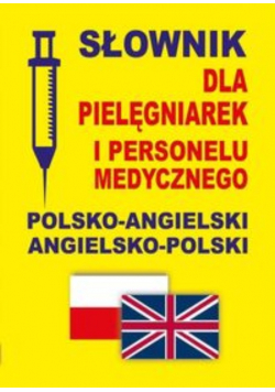 Słownik dla pielęgniarek i personelu medycznego polsko-angielski angielsko-polski