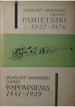 August Iwański senior pamiętniki 1832-1976  / August Iwański junior wspomnienia 1881-1939