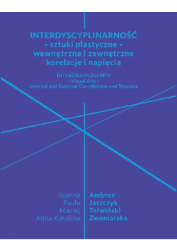 Interdyscyplinarność - sztuki plastyczne - wewnętrzne i zewnętrzne korelacje i napięcia