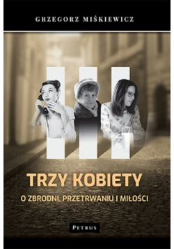 Trzy kobiety O zbrodni, przetrwaniu i miłości