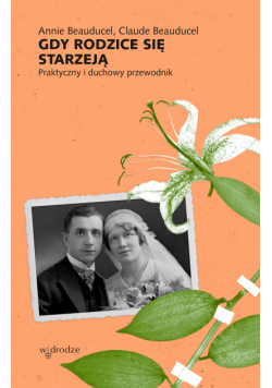 Gdy rodzice się starzeją. Praktyczny i duchowy przewodnik