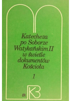 Katecheza po Soborze Watykańskim II w świetle dokumentów Kościoła Tom I