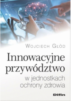 Innowacyjne przywództwo w jednostkach ochrony zdrowia