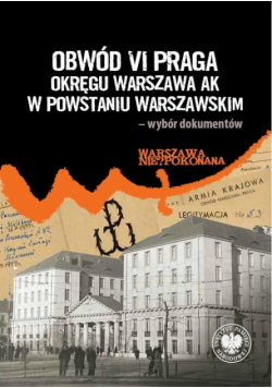 Obwód VI Praga Okręgu Warszawa AK w powstaniu warszawskim– wybór dokumentów