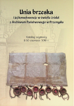 Unia Brzeska i jej konsekwencje w świetle źródeł z Archiwum Państwowego w Przemyślu