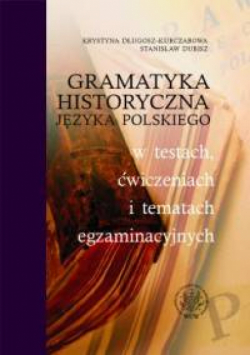 Gramatyka historyczna języka polskiego w testach, ćwiczeniach i tematach egzaminacyjnych
