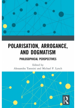 Polarisation, Arrogance, and Dogmatism