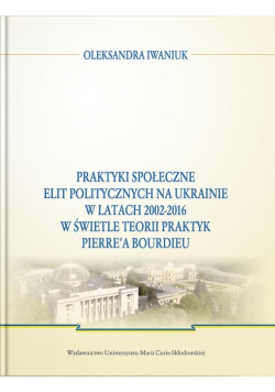 Praktyki społeczne elit politycznych na Ukrainie..