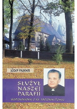 Służył naszej parafii wspomnienie o ks. Antonim Pohlu