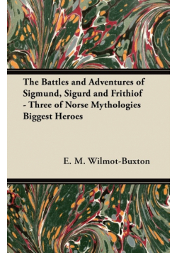 The Battles and Adventures of Sigmund, Sigurd and Frithiof - Three of Norse Mythologies Biggest Heroes