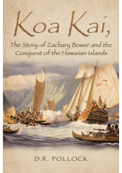 Koa Kai, The Story of Zachary Bower and the Conquest of the Hawaiian Islands