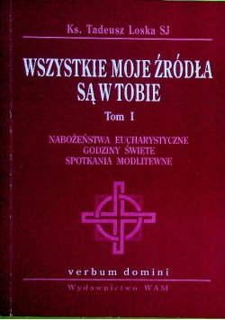 Wszystkie moje źródła są w tobie Tom I