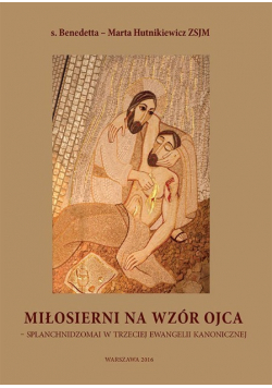 Miłosierni na wzór ojca Splanchnidzomai w trzeciej ewangelii kanonicznej